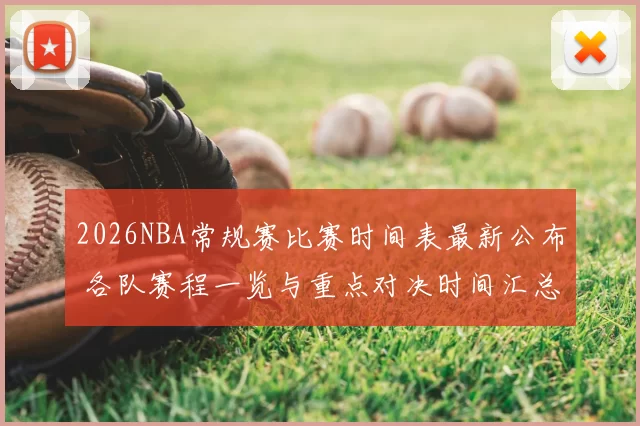 2026NBA常规赛比赛时间表最新公布 各队赛程一览与重点对决时间汇总