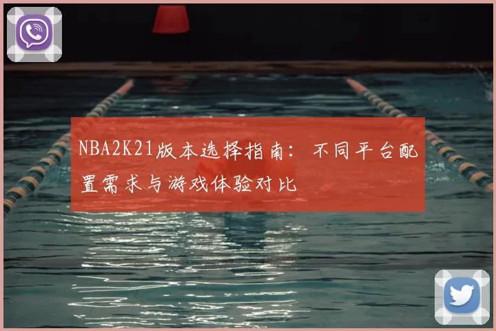 NBA2K21版本选择指南：不同平台配置需求与游戏体验对比