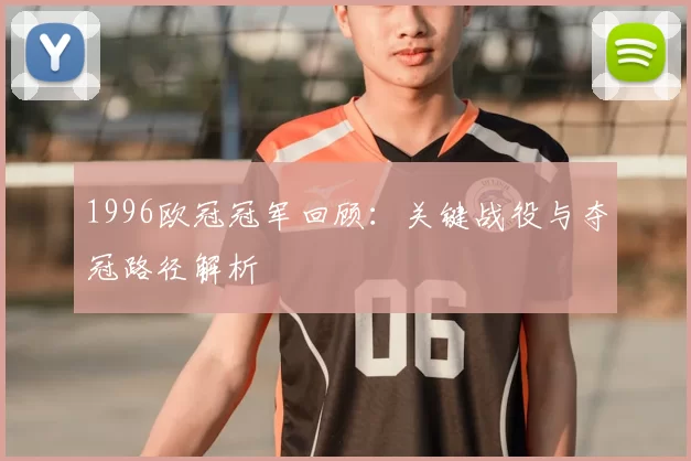 1996欧冠冠军回顾：关键战役与夺冠路径解析