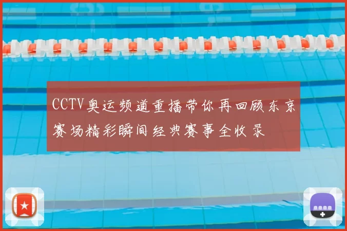CCTV奥运频道重播带你再回顾东京赛场精彩瞬间经典赛事全收录
