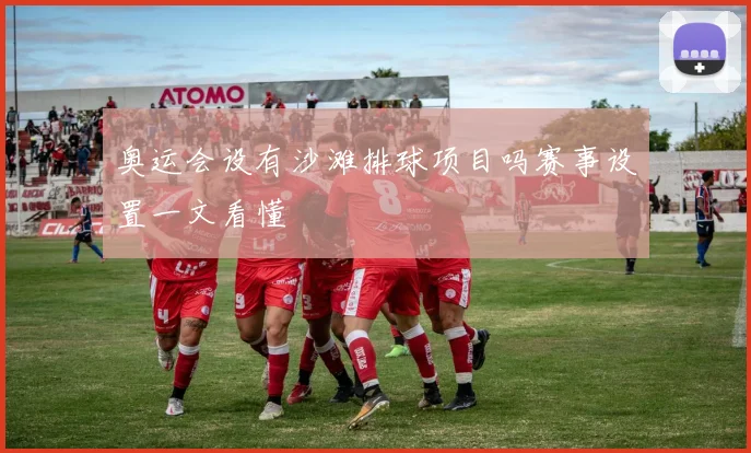 奥运会设有沙滩排球项目吗赛事设置一文看懂