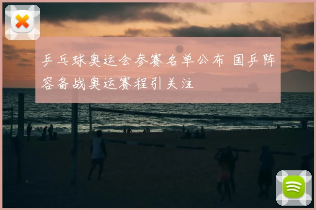 乒乓球奥运会参赛名单公布 国乒阵容备战奥运赛程引关注