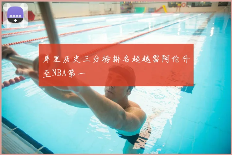 库里历史三分榜排名超越雷阿伦升至NBA第一