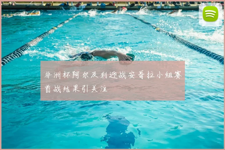 非洲杯阿尔及利迎战安哥拉小组赛首战结果引关注